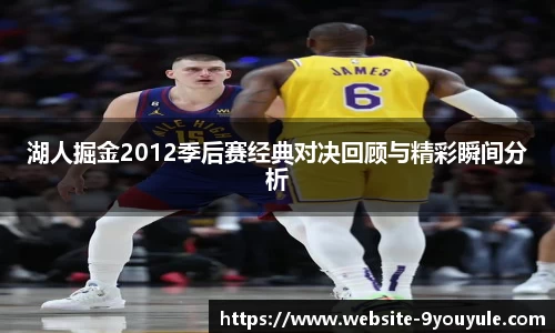 湖人掘金2012季后赛经典对决回顾与精彩瞬间分析