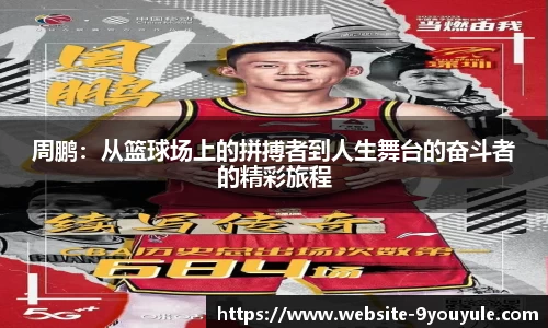周鹏：从篮球场上的拼搏者到人生舞台的奋斗者的精彩旅程